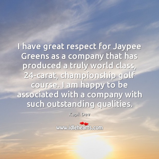 I have great respect for Jaypee Greens as a company that has Kapil Dev Picture Quote