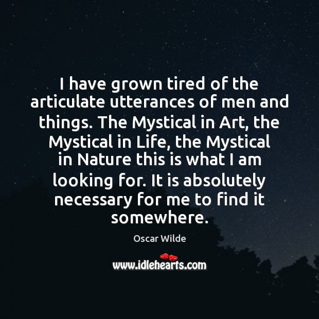 I have grown tired of the articulate utterances of men and things. Image