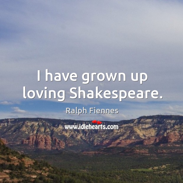 I have grown up loving Shakespeare. Image