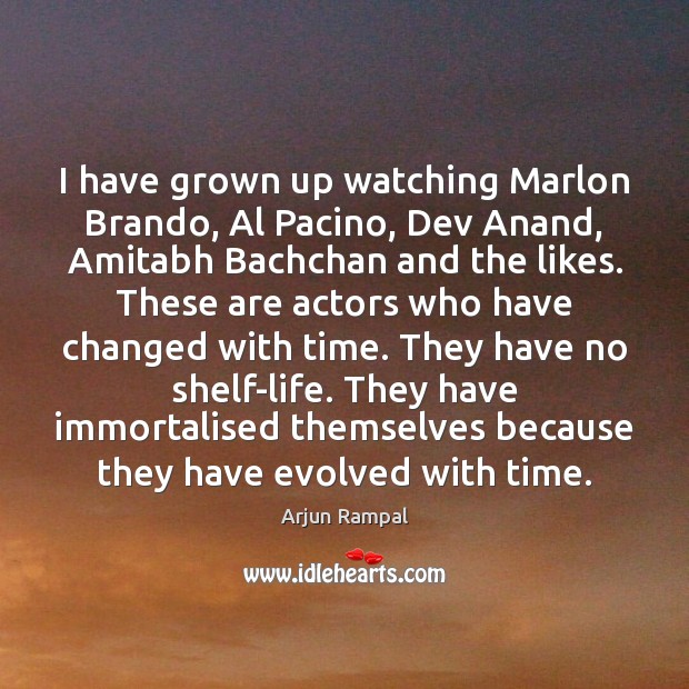 I have grown up watching Marlon Brando, Al Pacino, Dev Anand, Amitabh Arjun Rampal Picture Quote
