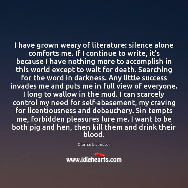 I have grown weary of literature: silence alone comforts me. If I Clarice Lispector Picture Quote
