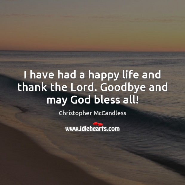 I have had a happy life and thank the Lord. Goodbye and may God bless all! Christopher McCandless Picture Quote