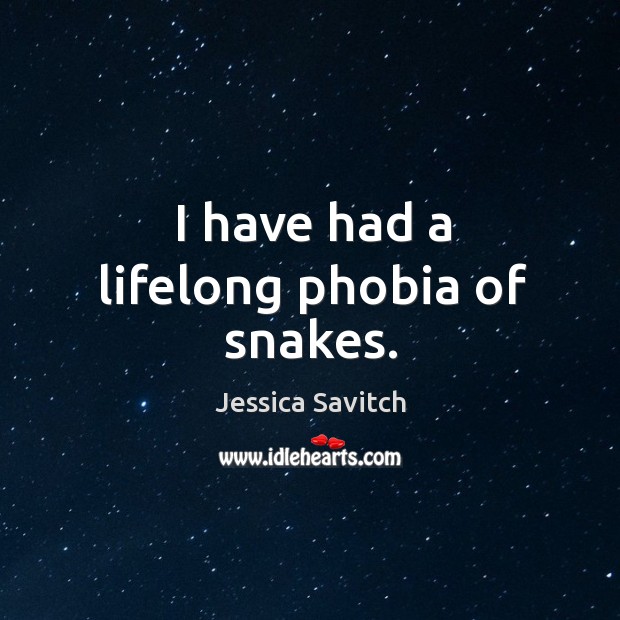 I have had a lifelong phobia of snakes. Jessica Savitch Picture Quote