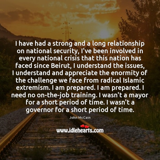 I have had a strong and a long relationship on national security, John McCain Picture Quote