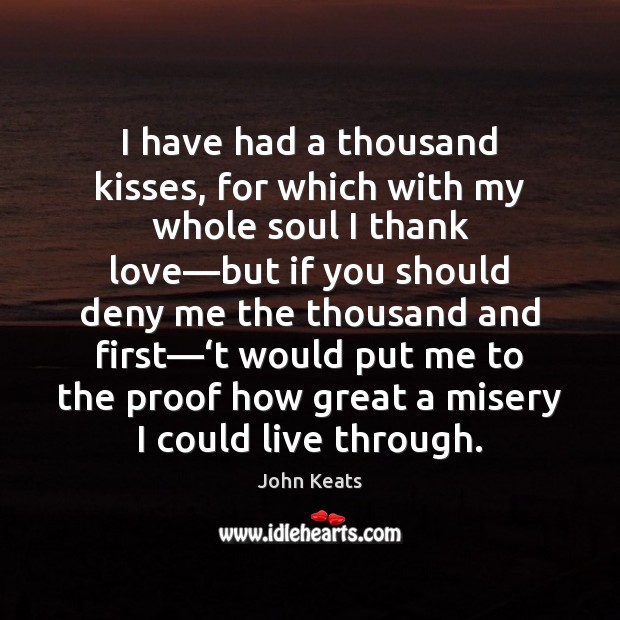 I have had a thousand kisses, for which with my whole soul John Keats Picture Quote