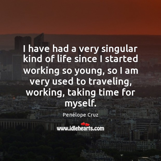I have had a very singular kind of life since I started Travel Quotes Image