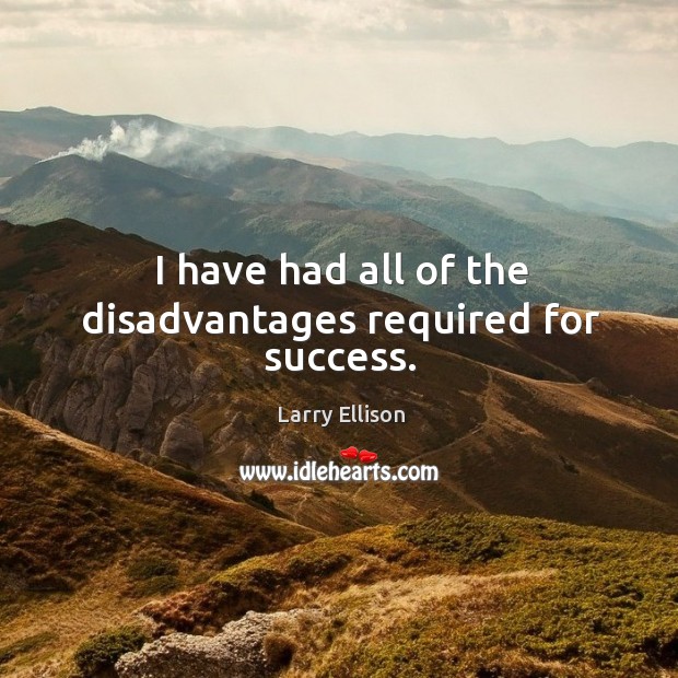 I have had all of the disadvantages required for success. Larry Ellison Picture Quote