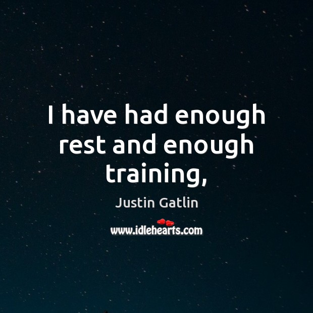 I have had enough rest and enough training, Justin Gatlin Picture Quote