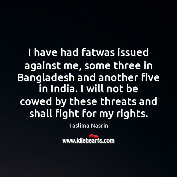I have had fatwas issued against me, some three in Bangladesh and Image
