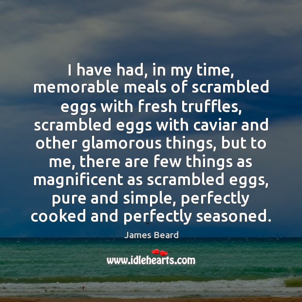I have had, in my time, memorable meals of scrambled eggs with James Beard Picture Quote