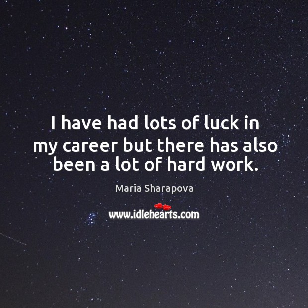 I have had lots of luck in my career but there has also been a lot of hard work. Maria Sharapova Picture Quote