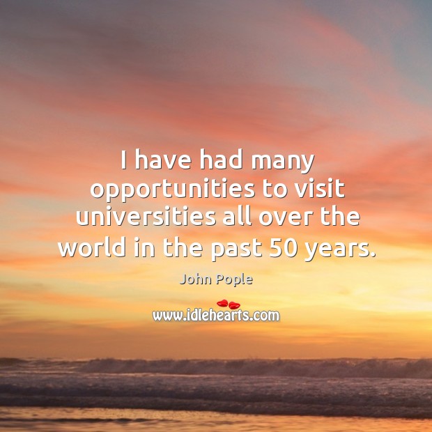 I have had many opportunities to visit universities all over the world in the past 50 years. John Pople Picture Quote