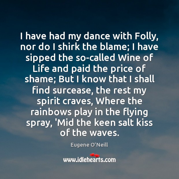 I have had my dance with Folly, nor do I shirk the Eugene O’Neill Picture Quote