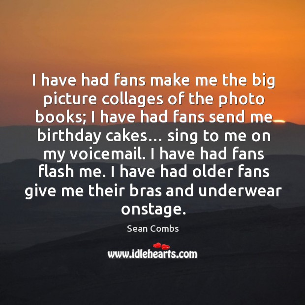 I have had older fans give me their bras and underwear onstage. Sean Combs Picture Quote