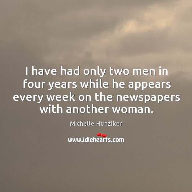 I have had only two men in four years while he appears every week on the newspapers with another woman. Image