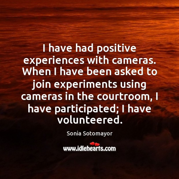 I have had positive experiences with cameras. When I have been asked Sonia Sotomayor Picture Quote