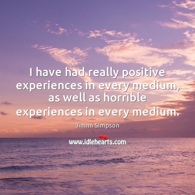 I have had really positive experiences in every medium, as well as Image