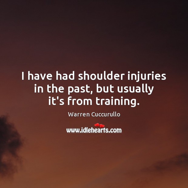 I have had shoulder injuries in the past, but usually it’s from training. Warren Cuccurullo Picture Quote