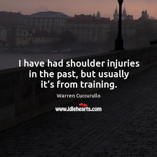I have had shoulder injuries in the past, but usually it’s from training. Warren Cuccurullo Picture Quote