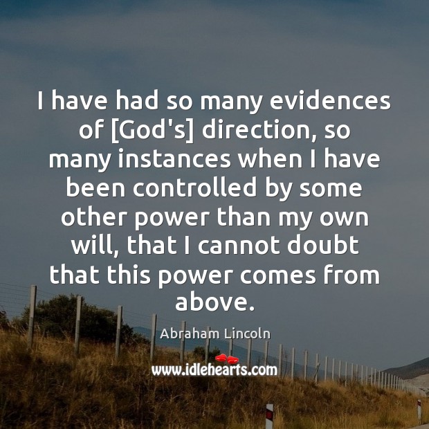 I have had so many evidences of [God’s] direction, so many instances Abraham Lincoln Picture Quote