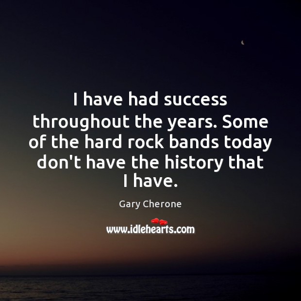 I have had success throughout the years. Some of the hard rock Gary Cherone Picture Quote
