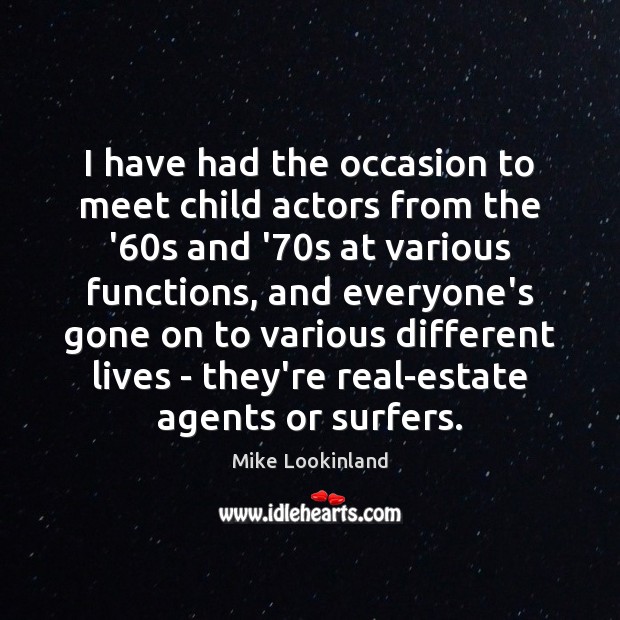 I have had the occasion to meet child actors from the ’60 Mike Lookinland Picture Quote