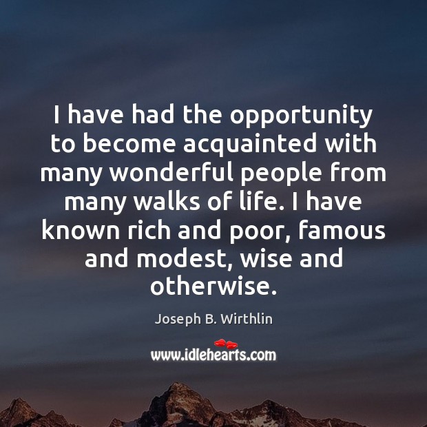 I have had the opportunity to become acquainted with many wonderful people Wise Quotes Image