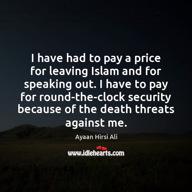 I have had to pay a price for leaving Islam and for Ayaan Hirsi Ali Picture Quote