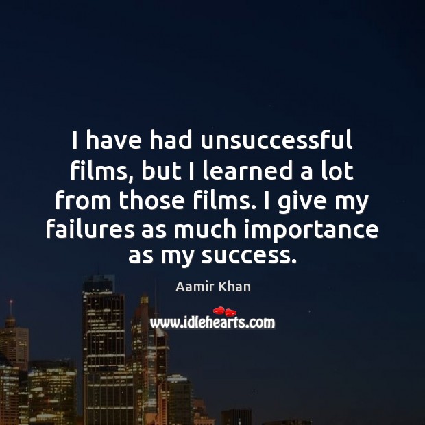 I have had unsuccessful films, but I learned a lot from those Aamir Khan Picture Quote