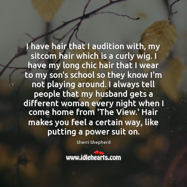 I have hair that I audition with, my sitcom hair which is Sherri Shepherd Picture Quote