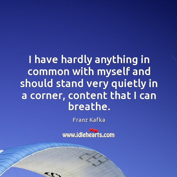 I have hardly anything in common with myself and should stand very Franz Kafka Picture Quote