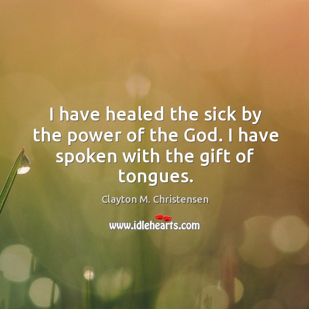 I have healed the sick by the power of the God. I have spoken with the gift of tongues. Image