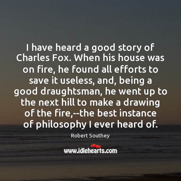I have heard a good story of Charles Fox. When his house Robert Southey Picture Quote