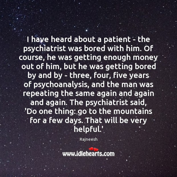 I have heard about a patient – the psychiatrist was bored with Rajneesh Picture Quote