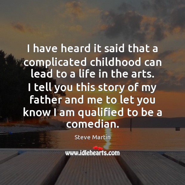 I have heard it said that a complicated childhood can lead to Steve Martin Picture Quote