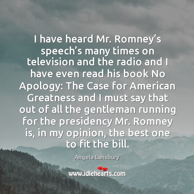 I have heard mr. Romney’s speech’s many times on television Angela Lansbury Picture Quote