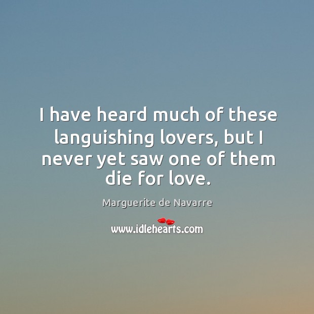 I have heard much of these languishing lovers, but I never yet Marguerite de Navarre Picture Quote