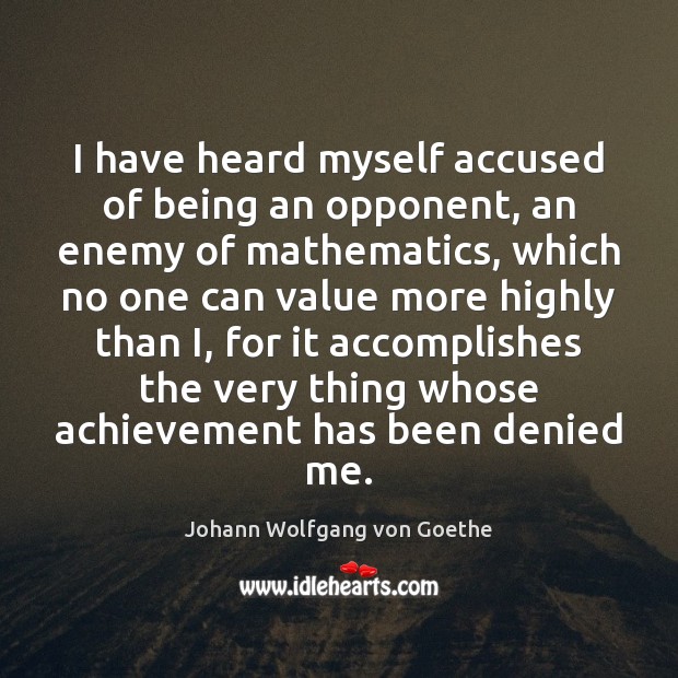 I have heard myself accused of being an opponent, an enemy of Johann Wolfgang von Goethe Picture Quote