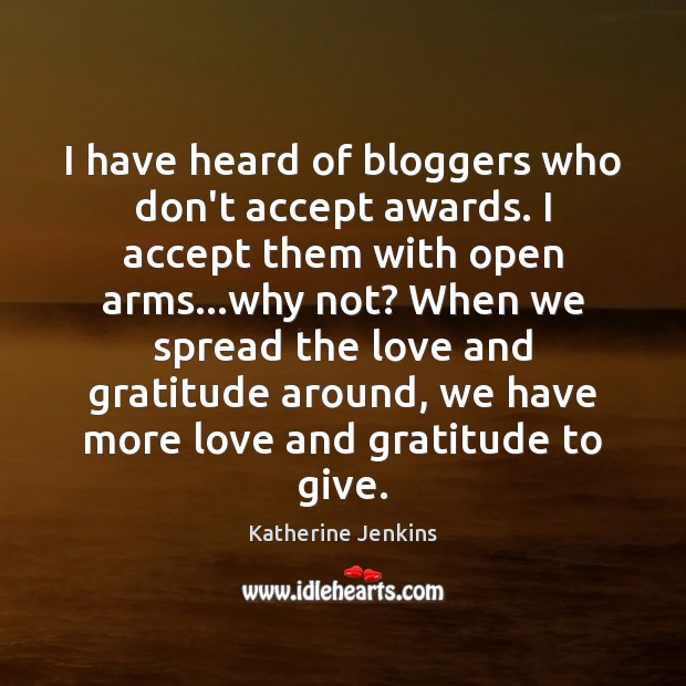 I have heard of bloggers who don’t accept awards. I accept them Katherine Jenkins Picture Quote