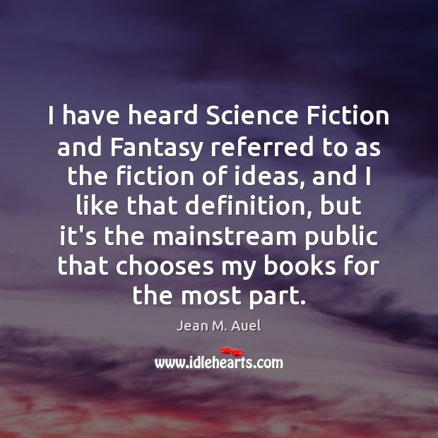 I have heard Science Fiction and Fantasy referred to as the fiction Jean M. Auel Picture Quote