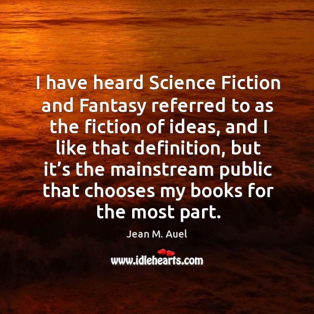 I have heard science fiction and fantasy referred to as the fiction of ideas, and I like that definition Jean M. Auel Picture Quote