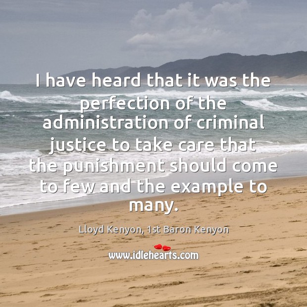 I have heard that it was the perfection of the administration of Lloyd Kenyon, 1st Baron Kenyon Picture Quote