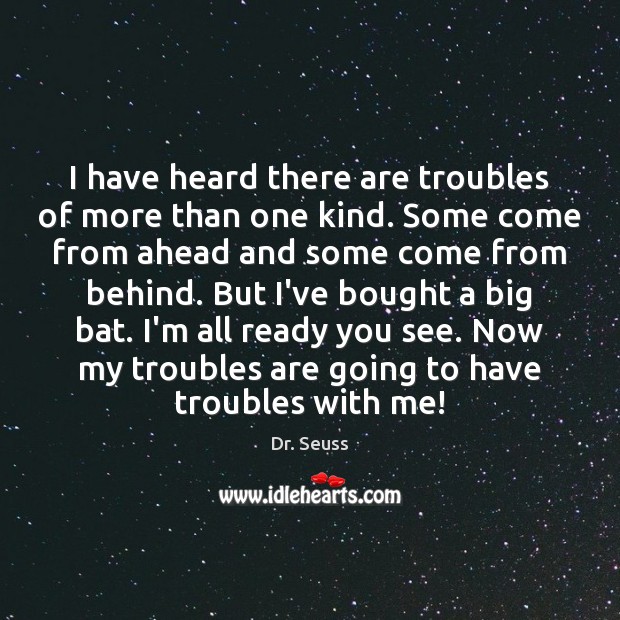 I have heard there are troubles of more than one kind. Some Dr. Seuss Picture Quote