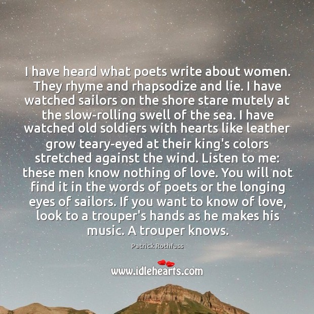 I have heard what poets write about women. They rhyme and rhapsodize Patrick Rothfuss Picture Quote