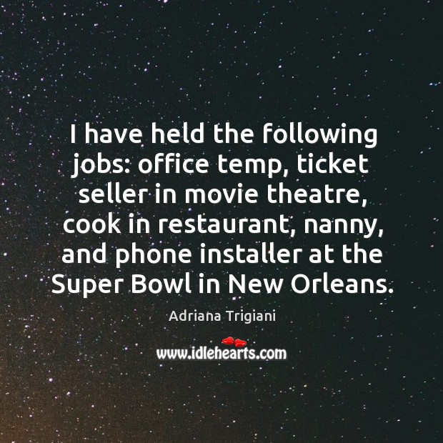 I have held the following jobs: office temp, ticket seller in movie Image