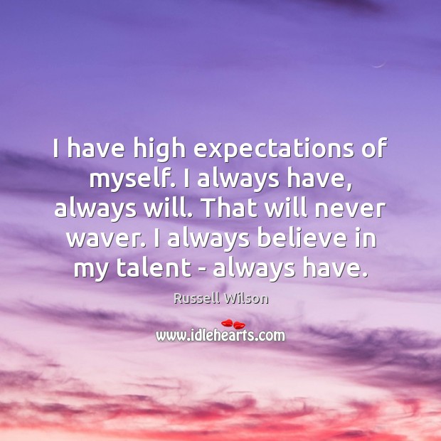I have high expectations of myself. I always have, always will. That Russell Wilson Picture Quote
