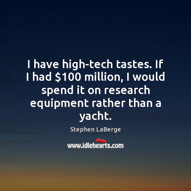 I have high-tech tastes. If I had $100 million, I would spend it Stephen LaBerge Picture Quote