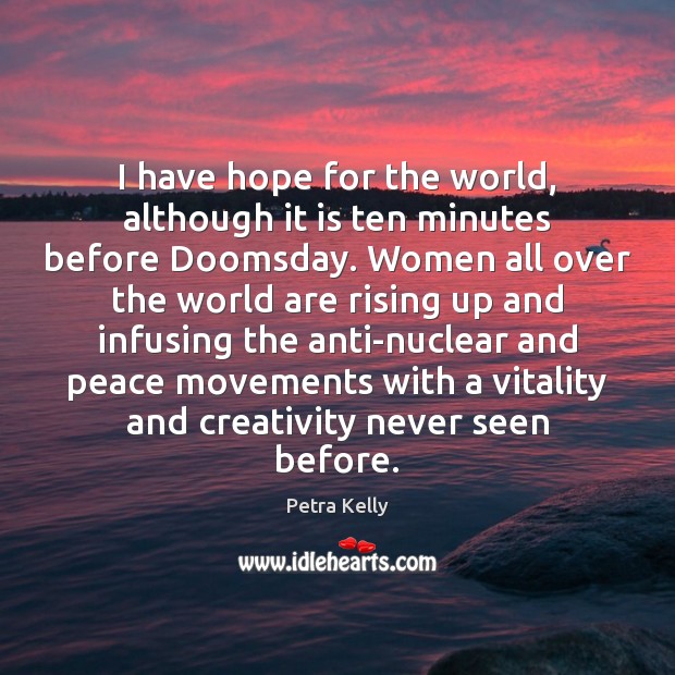 I have hope for the world, although it is ten minutes before Petra Kelly Picture Quote