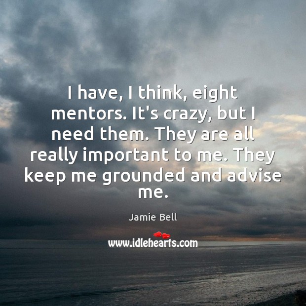 I have, I think, eight mentors. It’s crazy, but I need them. Image