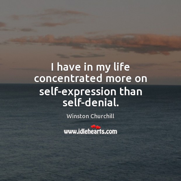 I have in my life concentrated more on self-expression than self-denial. Winston Churchill Picture Quote